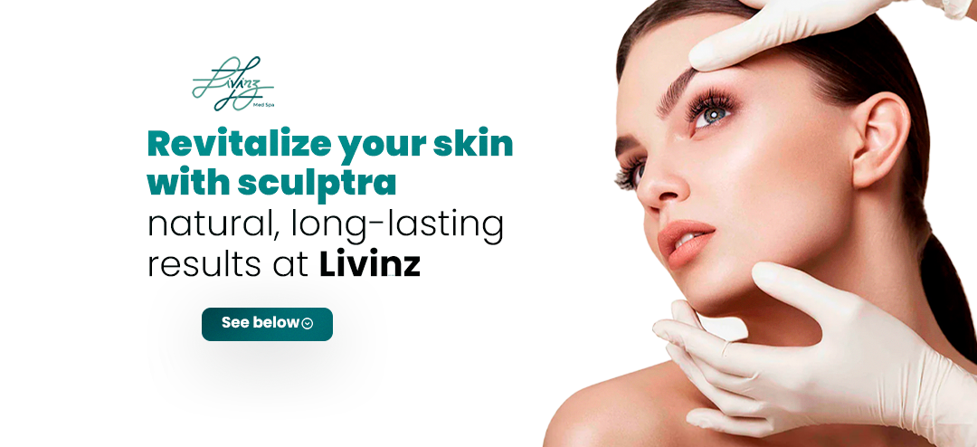 Sculptra: Restore Volume and Youthful Skin at Livinz Medspa